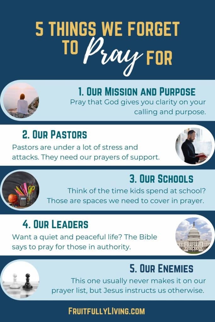 List things to pray for that we often forget to include our mission/purpose, our pastors, our schools, our leaders, and our enemies. 