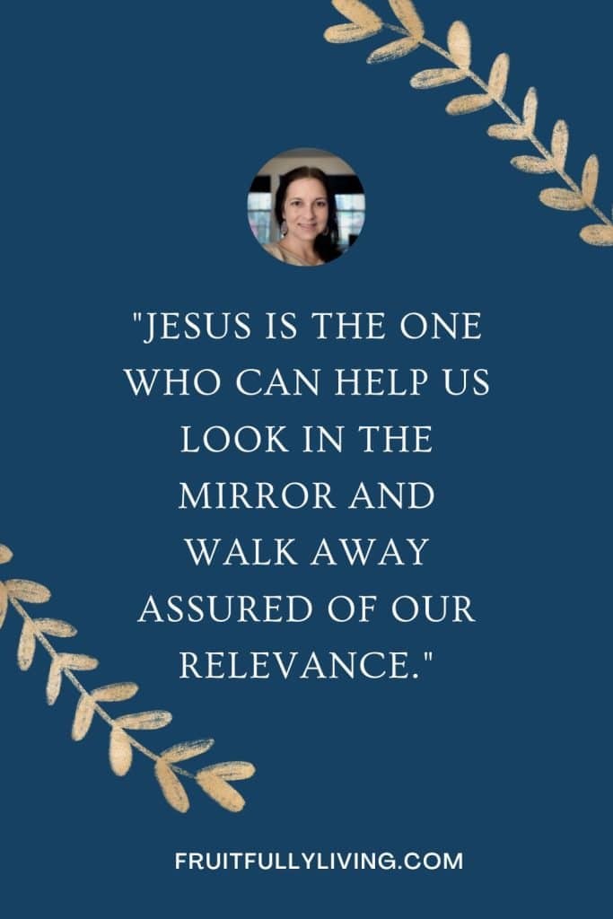 An image with a quote on a blue background that says, "Jesus is the One who can help us look in the mirror and walk away assured of our relevance."