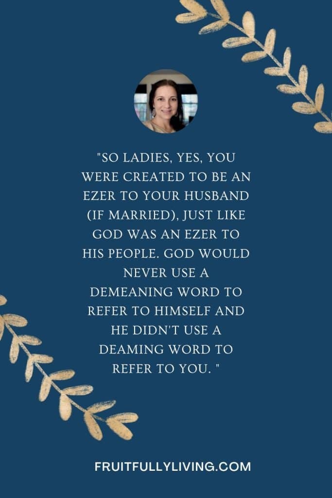 A quote that says, "So ladies, yes, you were created to be an ezer to your husband (if married), just like God was an ezer to his people. God would never use a demeaning word to refer to himself and he didn't use a demeaning word to refer to you. " on a blue background. 