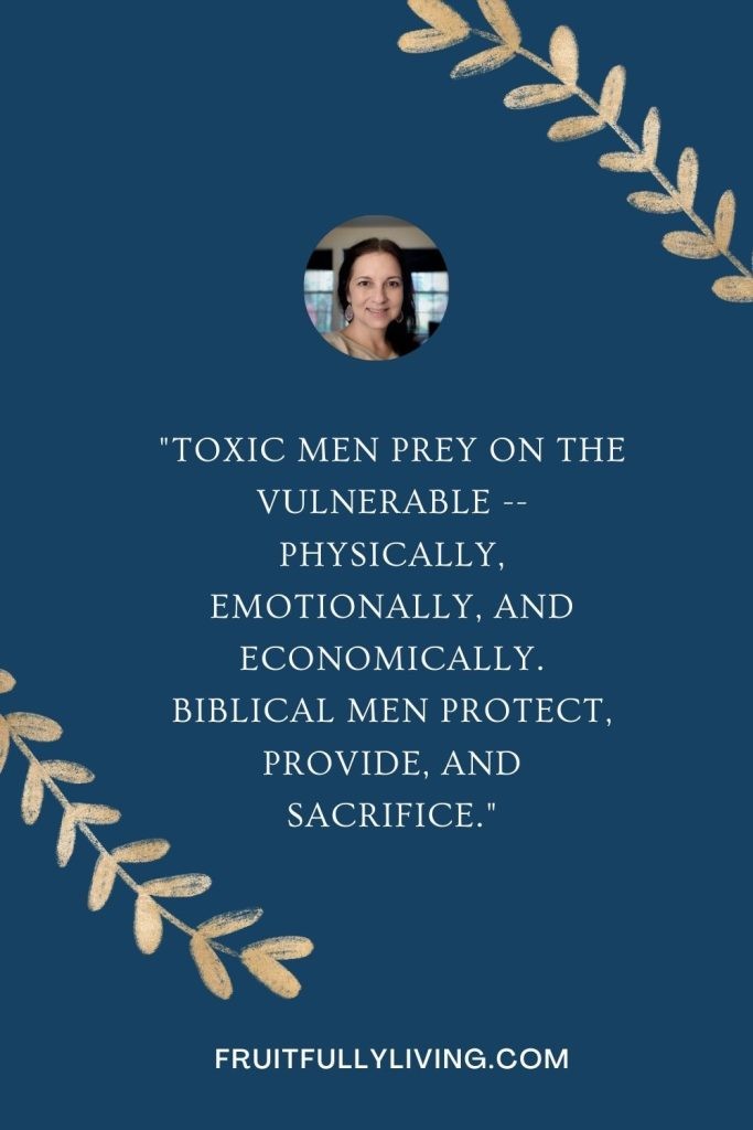 Quote, "toxic men prey on the vulnerable -- physically, emotionally, and economically. Biblical men protect, provide, and sacrifice." in gold letters on blue background for article, "Why women need Biblical masculinity?"